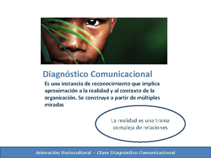 Diagnóstico Comunicacional Es una instancia de reconocimiento que implica aproximación a la realidad y