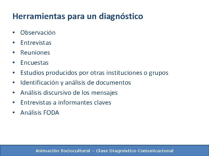 Herramientas para un diagnóstico • • • Observación Entrevistas Reuniones Encuestas Estudios producidos por