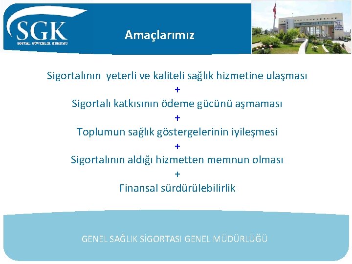 Amaçlarımız Sigortalının yeterli ve kaliteli sağlık hizmetine ulaşması + Sigortalı katkısının ödeme gücünü aşmaması