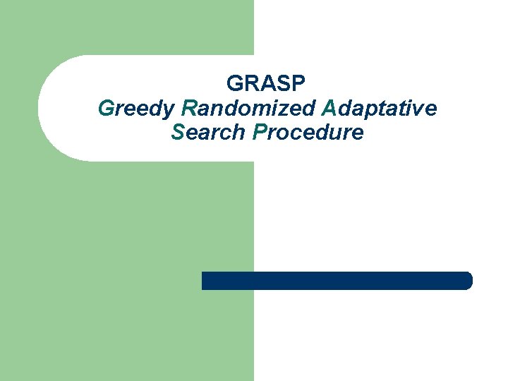 GRASP Greedy Randomized Adaptative Search Procedure 