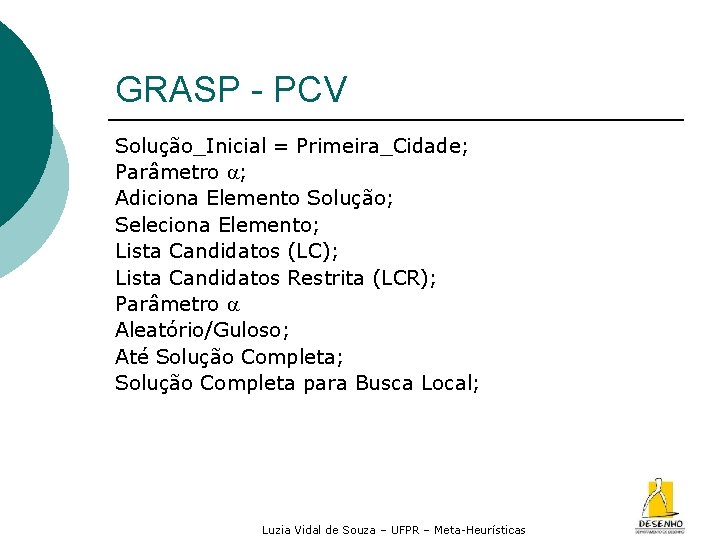 GRASP - PCV Solução_Inicial = Primeira_Cidade; Parâmetro a; Adiciona Elemento Solução; Seleciona Elemento; Lista