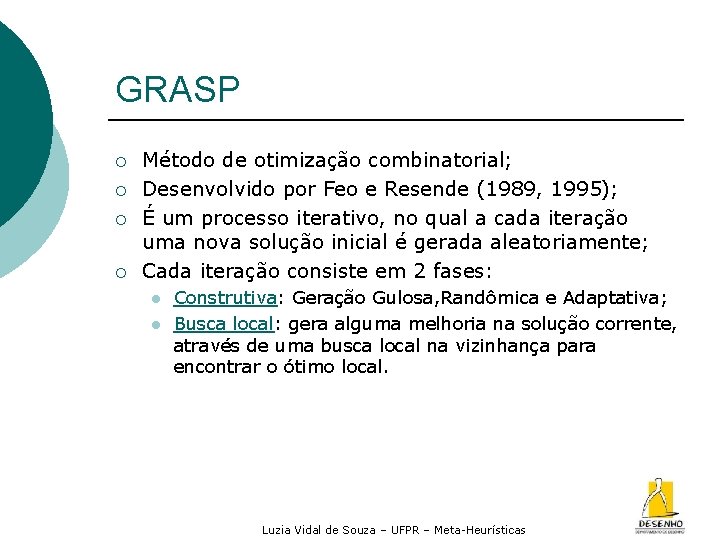 GRASP ¡ ¡ Método de otimização combinatorial; Desenvolvido por Feo e Resende (1989, 1995);