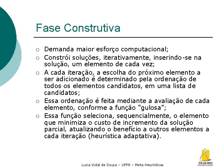 Fase Construtiva ¡ ¡ ¡ Demanda maior esforço computacional; Constrói soluções, iterativamente, inserindo-se na