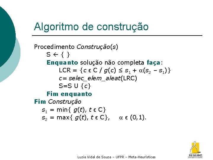 Algoritmo de construção Procedimento Construção(s) S {} Enquanto solução não completa faça: LCR =