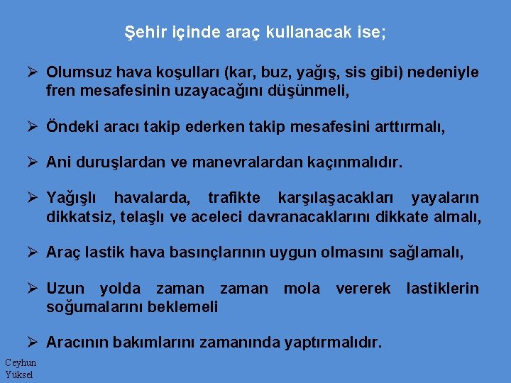 Şehir içinde araç kullanacak ise; Ø Olumsuz hava koşulları (kar, buz, yağış, sis gibi)