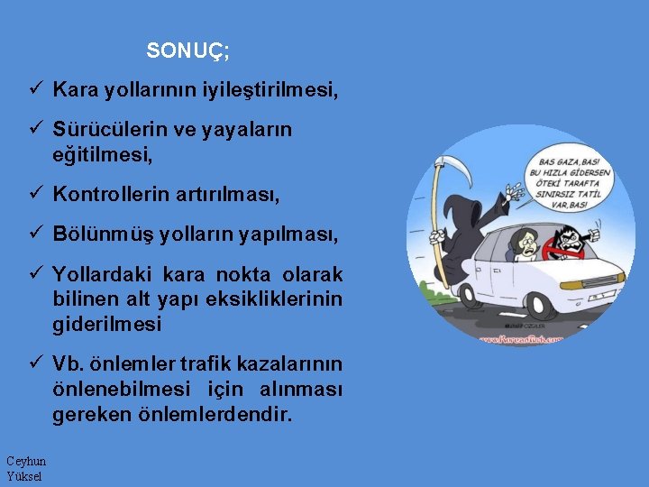 SONUÇ; ü Kara yollarının iyileştirilmesi, ü Sürücülerin ve yayaların eğitilmesi, ü Kontrollerin artırılması, ü