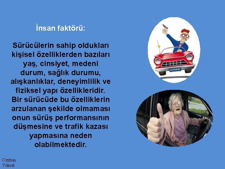 İnsan faktörü: Sürücülerin sahip oldukları kişisel özelliklerden bazıları yaş, cinsiyet, medeni durum, sağlık durumu,