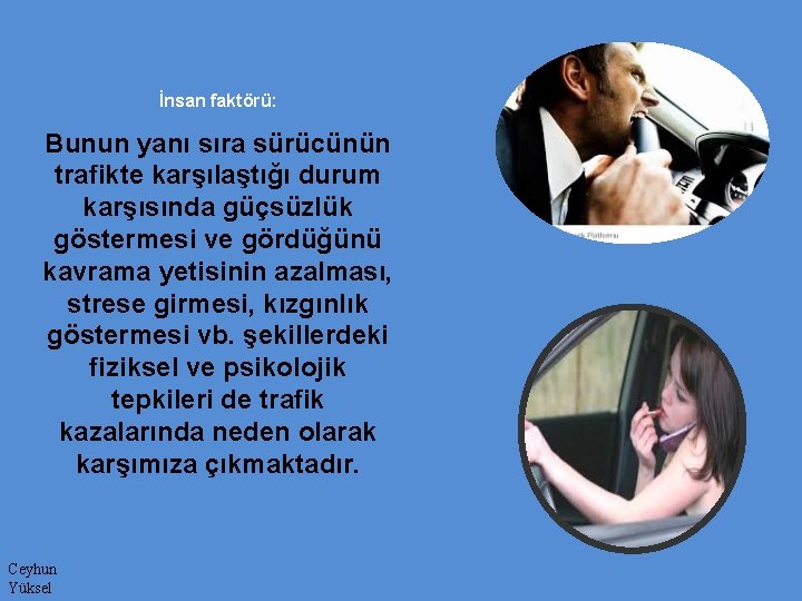 İnsan faktörü: Bunun yanı sıra sürücünün trafikte karşılaştığı durum karşısında güçsüzlük göstermesi ve gördüğünü