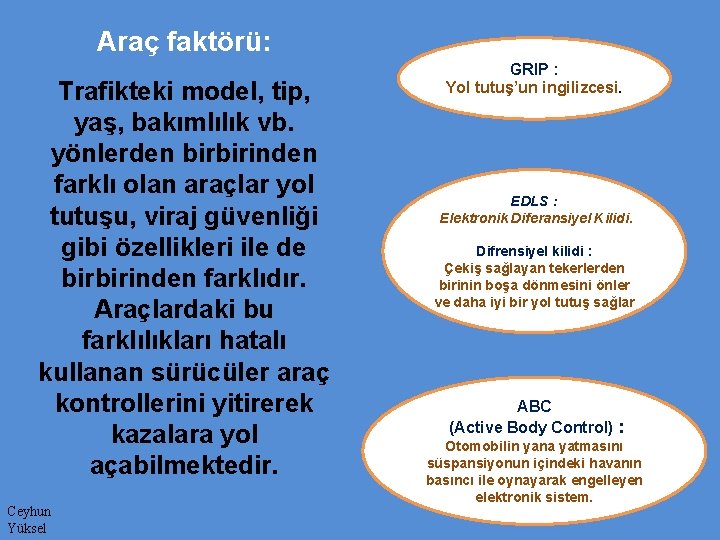 Araç faktörü: Trafikteki model, tip, yaş, bakımlılık vb. yönlerden birbirinden farklı olan araçlar yol