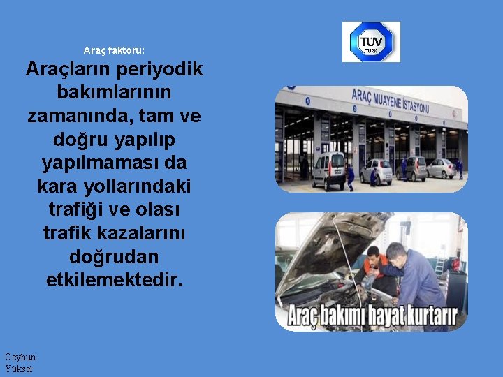 Araç faktörü: Araçların periyodik bakımlarının zamanında, tam ve doğru yapılıp yapılmaması da kara yollarındaki