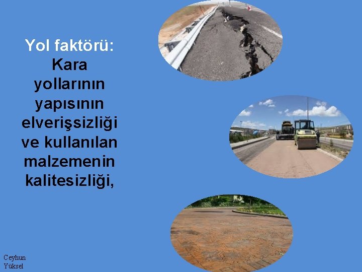 Yol faktörü: Kara yollarının yapısının elverişsizliği ve kullanılan malzemenin kalitesizliği, Ceyhun Yüksel 