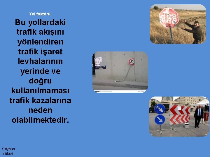 Yol faktörü: Bu yollardaki trafik akışını yönlendiren trafik işaret levhalarının yerinde ve doğru kullanılmaması