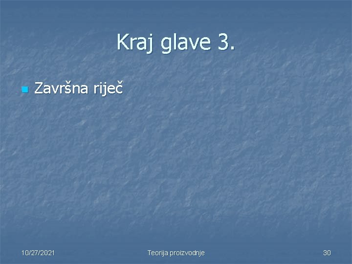 Kraj glave 3. n Završna riječ 10/27/2021 Teorija proizvodnje 30 