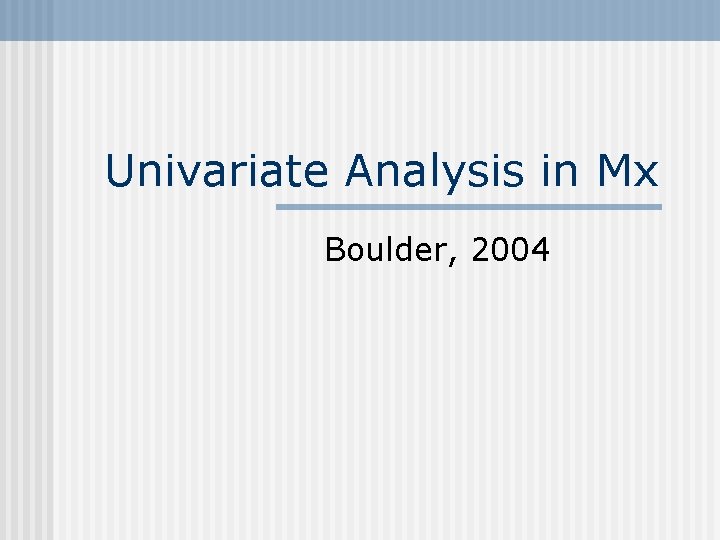 Univariate Analysis in Mx Boulder, 2004 