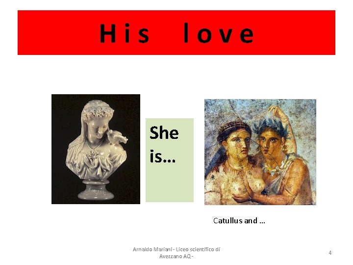 His love She is… Catullus and … Arnaldo Mariani - Liceo scientifico di Avezzano