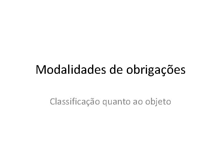 Modalidades de obrigações Classificação quanto ao objeto 