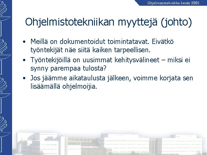 Ohjelmistotekniikka kevät 2003 Ohjelmistotekniikan myyttejä (johto) • Meillä on dokumentoidut toimintatavat. Eivätkö työntekijät näe