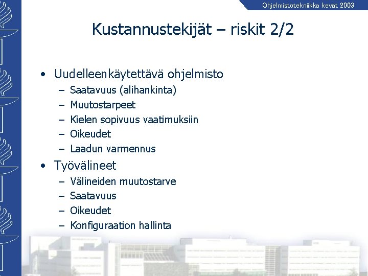 Ohjelmistotekniikka kevät 2003 Kustannustekijät – riskit 2/2 • Uudelleenkäytettävä ohjelmisto – – – Saatavuus