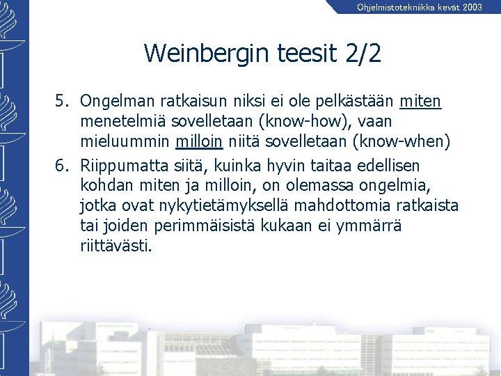 Ohjelmistotekniikka kevät 2003 Weinbergin teesit 2/2 5. Ongelman ratkaisun niksi ei ole pelkästään miten