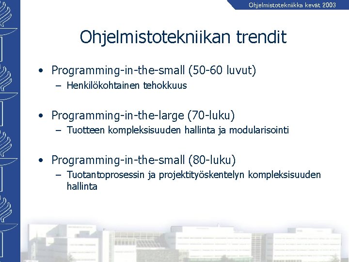 Ohjelmistotekniikka kevät 2003 Ohjelmistotekniikan trendit • Programming-in-the-small (50 -60 luvut) – Henkilökohtainen tehokkuus •
