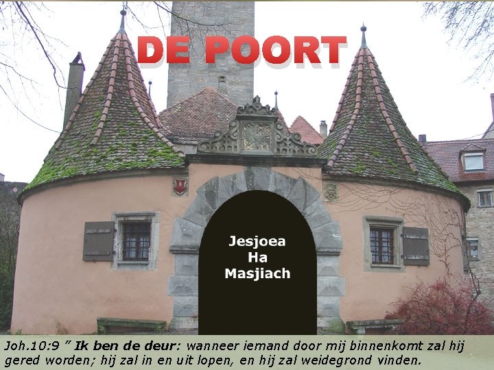 DE POORT Joh. 10: 9 ” Ik ben de deur: wanneer iemand door mij