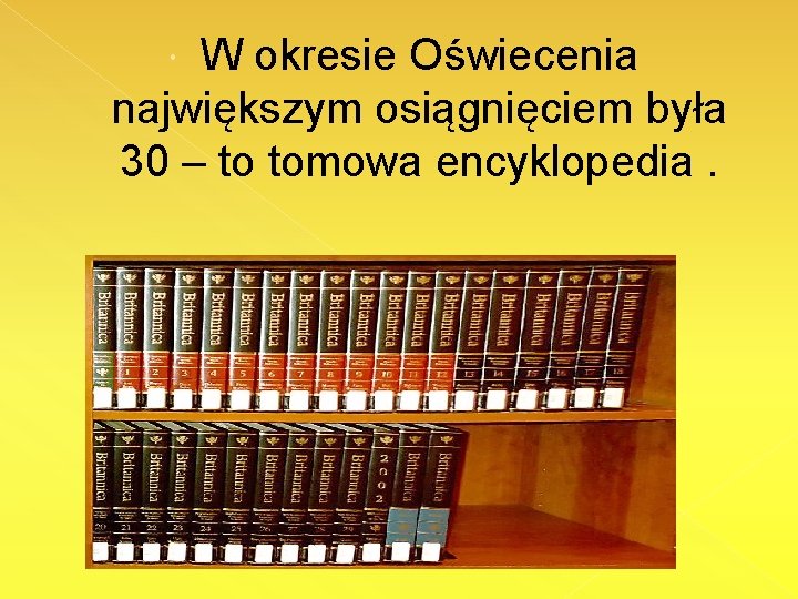W okresie Oświecenia największym osiągnięciem była 30 – to tomowa encyklopedia. 
