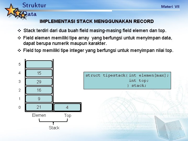 Struktur Data Materi VII IMPLEMENTASI STACK MENGGUNAKAN RECORD v Stack terdiri dari dua buah