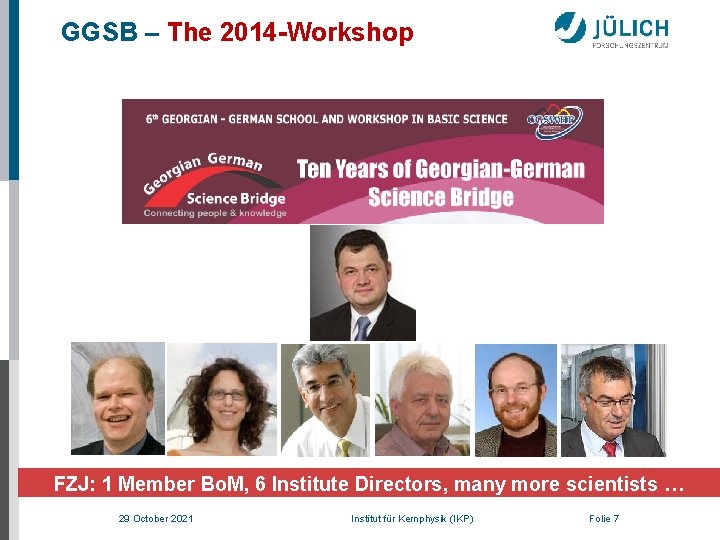 GGSB – The 2014 -Workshop FZJ: 1 Member Bo. M, 6 Institute Directors, many