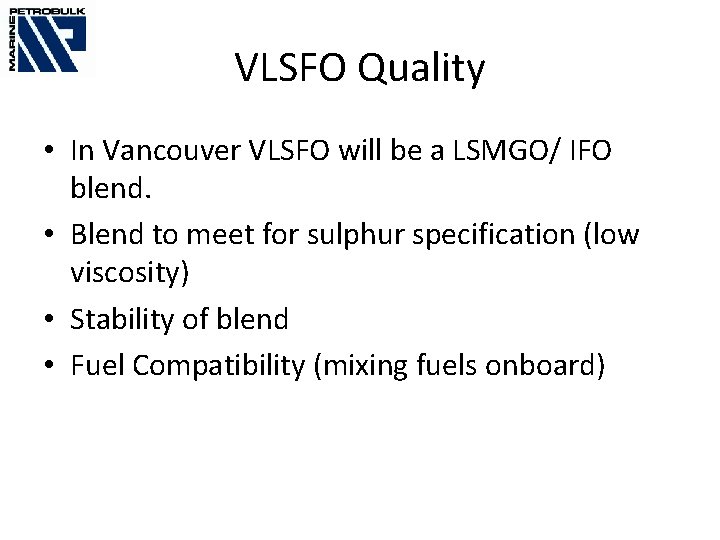 VLSFO Quality • In Vancouver VLSFO will be a LSMGO/ IFO blend. • Blend