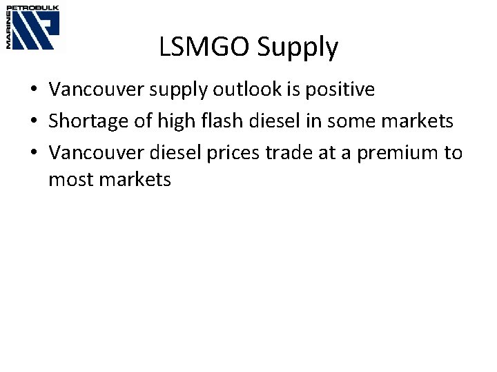 LSMGO Supply • Vancouver supply outlook is positive • Shortage of high flash diesel