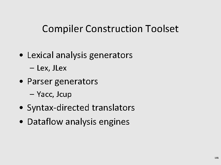 Compiler Construction Toolset • Lexical analysis generators – Lex, JLex • Parser generators –