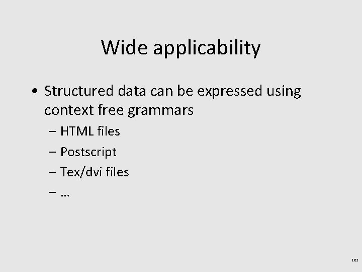 Wide applicability • Structured data can be expressed using context free grammars – HTML