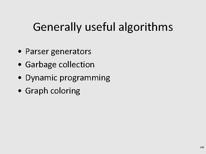 Generally useful algorithms • • Parser generators Garbage collection Dynamic programming Graph coloring 103