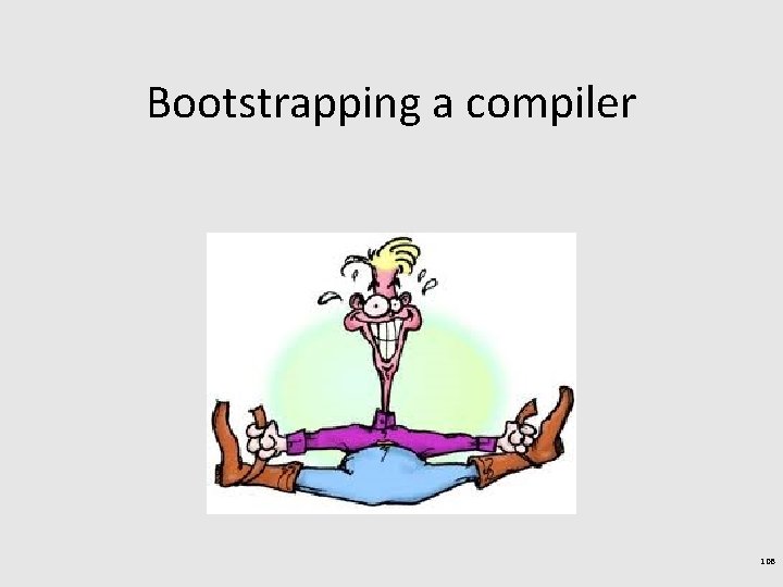 Bootstrapping a compiler 108 