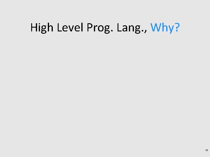 High Level Prog. Lang. , Why? 15 