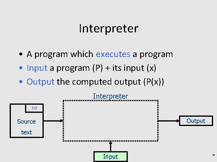 Interpreter • A program which executes a program • Input a program (P) +