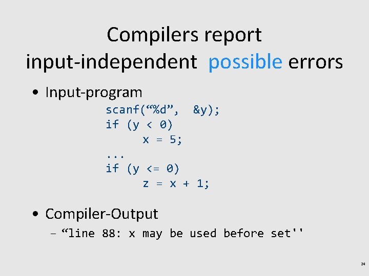 Compilers report input-independent possible errors • Input-program scanf(“%d”, &y); if (y < 0) x