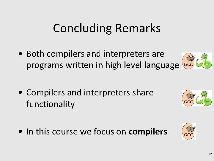 Concluding Remarks • Both compilers and interpreters are programs written in high level language