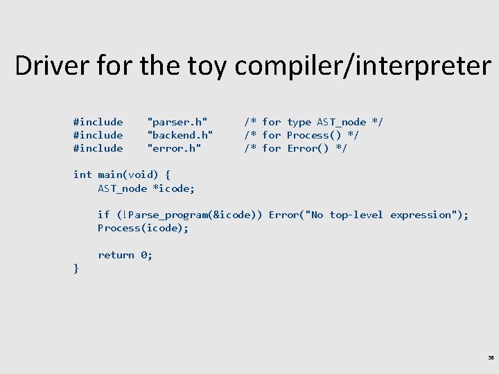 Driver for the toy compiler/interpreter #include "parser. h" "backend. h" "error. h" /* for
