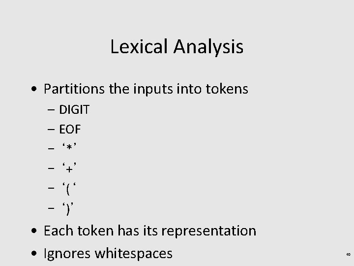 Lexical Analysis • Partitions the inputs into tokens – DIGIT – EOF – ‘*’