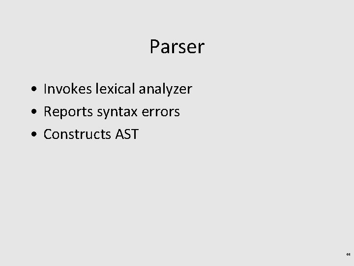 Parser • Invokes lexical analyzer • Reports syntax errors • Constructs AST 44 