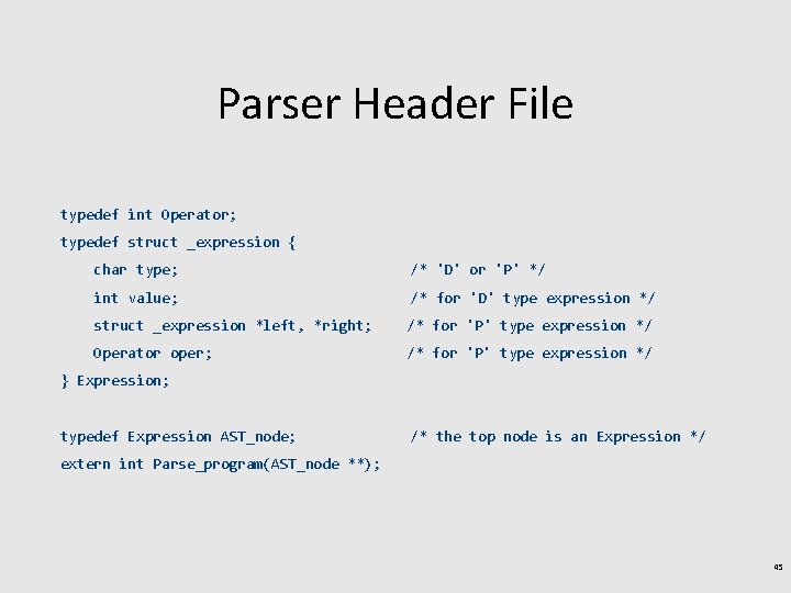 Parser Header File typedef int Operator; typedef struct _expression { char type; /* 'D'