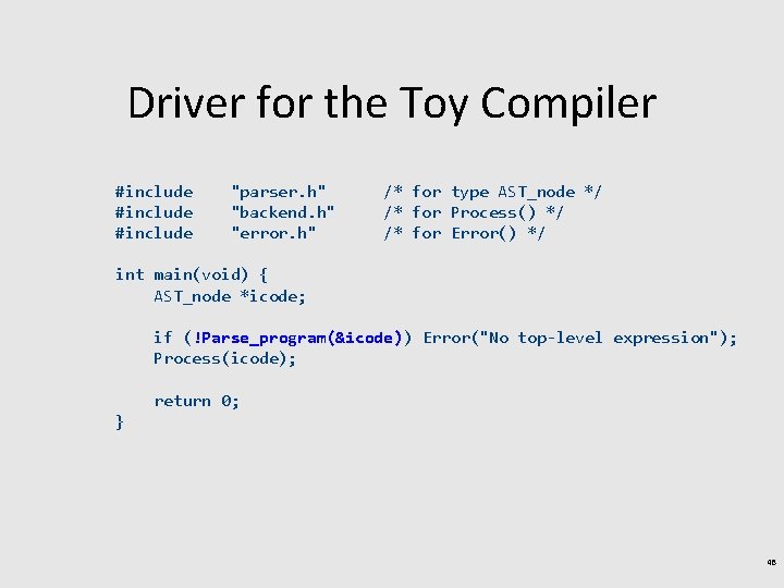 Driver for the Toy Compiler #include "parser. h" "backend. h" "error. h" /* for
