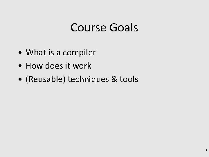 Course Goals • What is a compiler • How does it work • (Reusable)