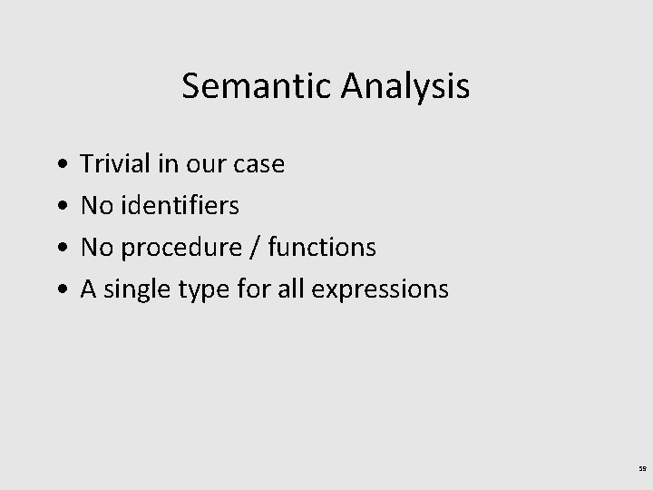 Semantic Analysis • • Trivial in our case No identifiers No procedure / functions