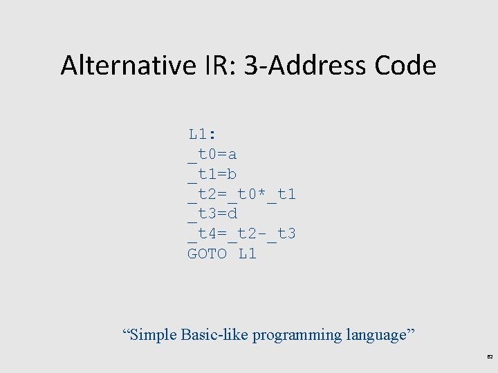 Alternative IR: 3 -Address Code L 1: _t 0=a _t 1=b _t 2=_t 0*_t