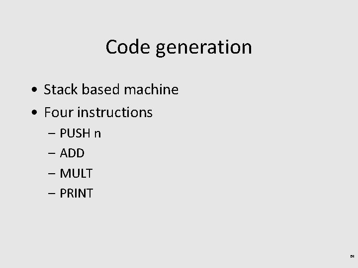 Code generation • Stack based machine • Four instructions – PUSH n – ADD