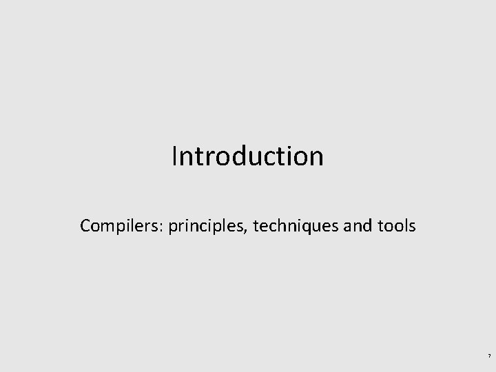 Introduction Compilers: principles, techniques and tools 7 