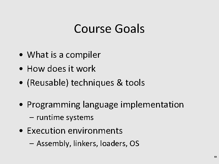 Course Goals • What is a compiler • How does it work • (Reusable)