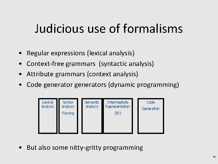 Judicious use of formalisms • • Regular expressions (lexical analysis) Context-free grammars (syntactic analysis)